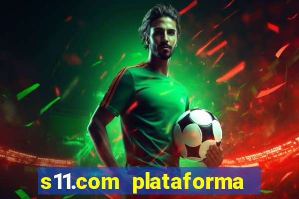 s11.com plataforma de jogos